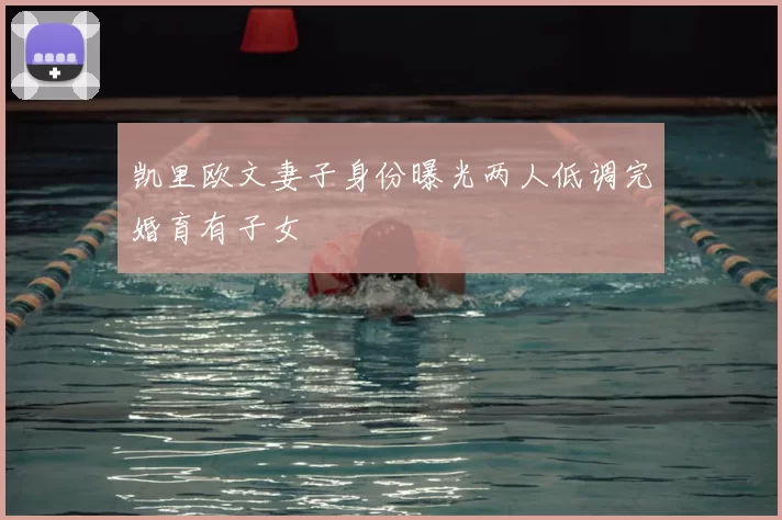 凯里欧文妻子身份曝光两人低调完婚育有子女