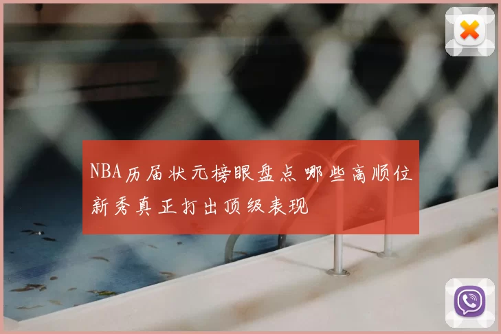 NBA历届状元榜眼盘点 哪些高顺位新秀真正打出顶级表现