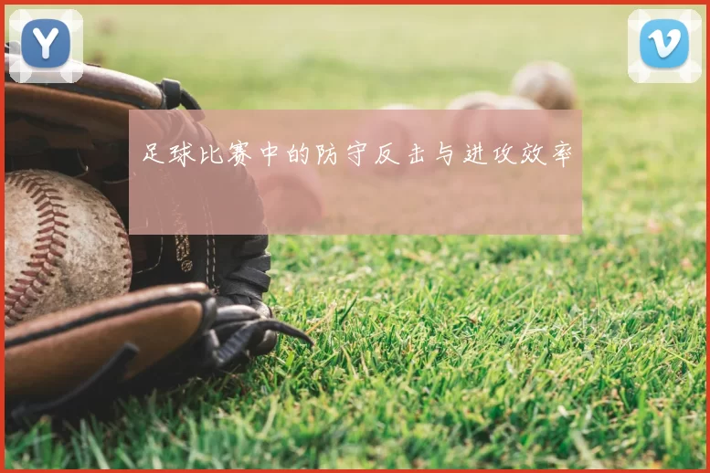 足球比赛中的防守反击与进攻效率