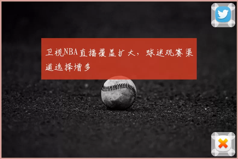 卫视NBA直播覆盖扩大,球迷观赛渠道选择增多