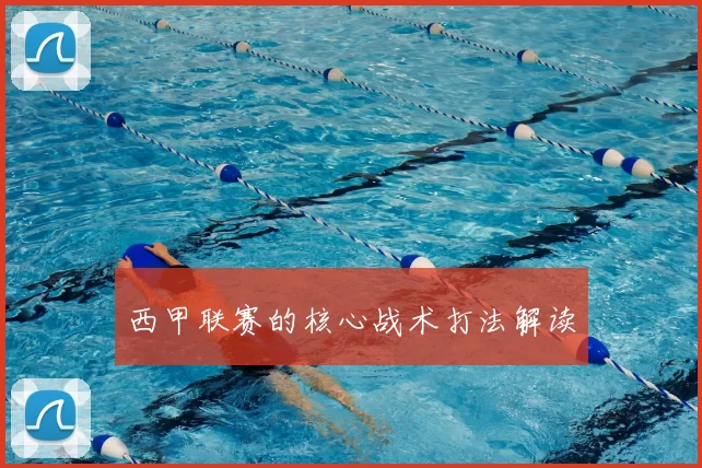 西甲联赛的核心战术打法解读