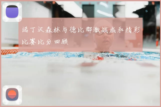 诺丁汉森林与德比郡激战成和精彩比赛比分回顾