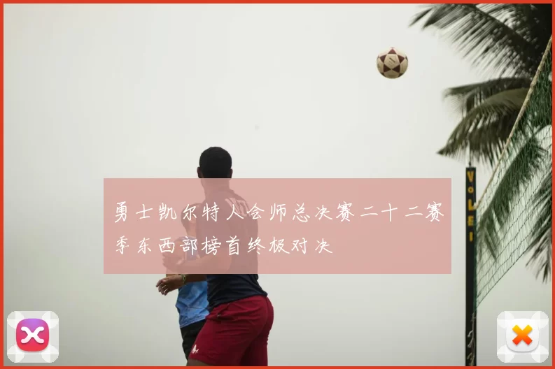 勇士凯尔特人会师总决赛二十二赛季东西部榜首终极对决