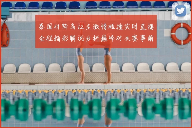 泰国对阵乌拉圭激情碰撞实时直播全程精彩解说分析巅峰对决赛事前瞻