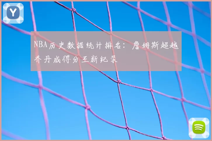 NBA历史数据统计排名:詹姆斯超越乔丹成得分王新纪录
