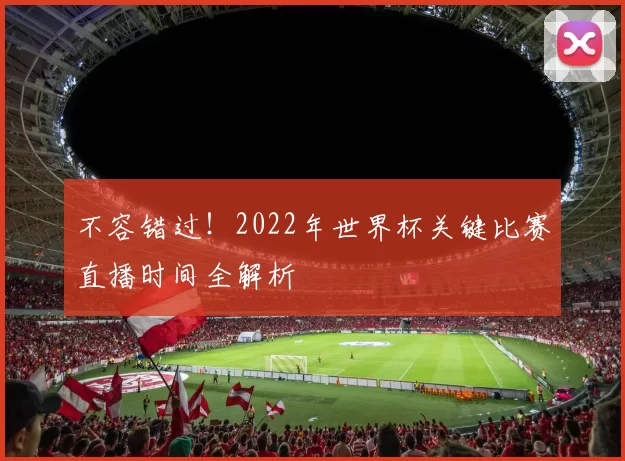 不容错过！2022年世界杯关键比赛直播时间全解析