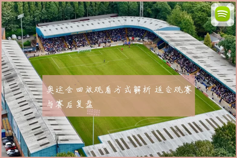 奥运会回放观看方式解析 适合观赛与赛后复盘