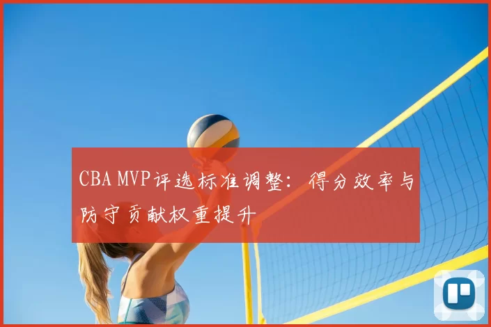 CBA MVP评选标准调整:得分效率与防守贡献权重提升