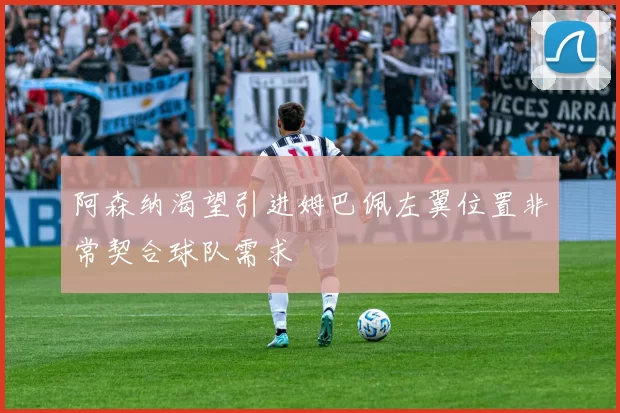 阿森纳渴望引进姆巴佩左翼位置非常契合球队需求