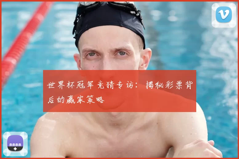 世界杯冠军竞猜专访:揭秘彩票背后的赢家策略