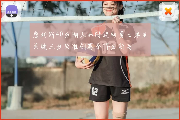 詹姆斯40分湖人加时逆转勇士库里关键三分失准创赛季得分新高