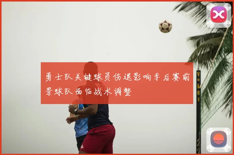 勇士队关键球员伤退影响季后赛前景球队面临战术调整
