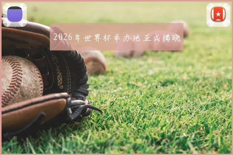 2026年世界杯举办地正式揭晓