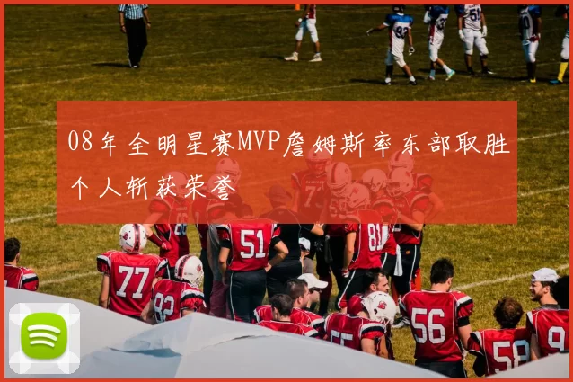 08年全明星赛MVP詹姆斯率东部取胜个人斩获荣誉