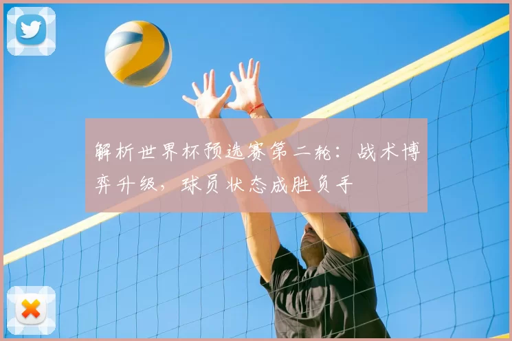 解析世界杯预选赛第二轮:战术博弈升级,球员状态成胜负手