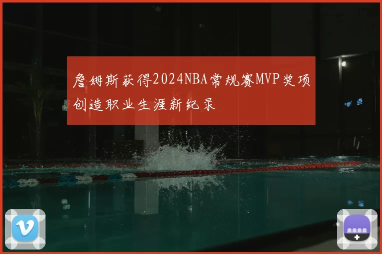 詹姆斯获得2024NBA常规赛MVP奖项创造职业生涯新纪录
