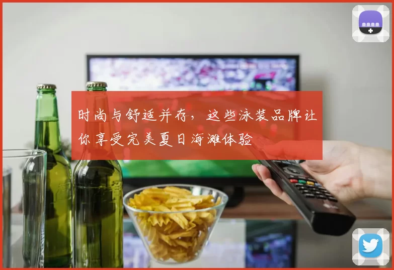 时尚与舒适并存，这些泳装品牌让你享受完美夏日海滩体验